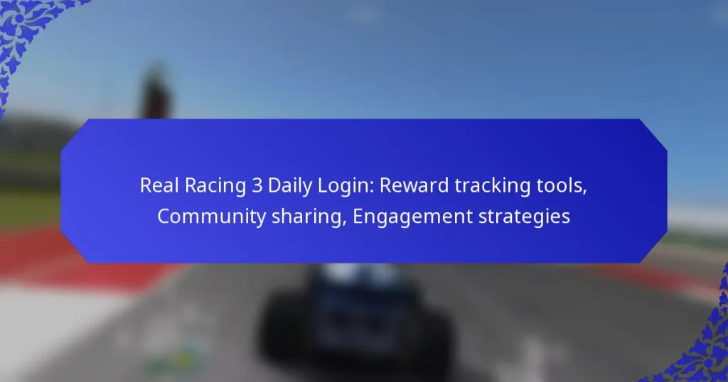 Real Racing 3 Daily Login: Reward tracking tools, Community sharing, Engagement strategies