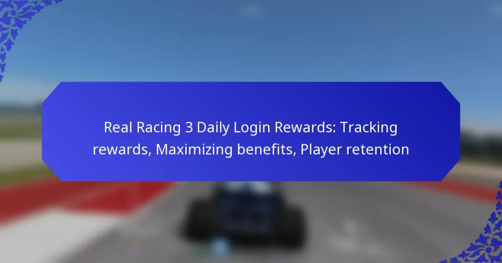 Real Racing 3 Daily Login Rewards: Tracking rewards, Maximizing benefits, Player retention