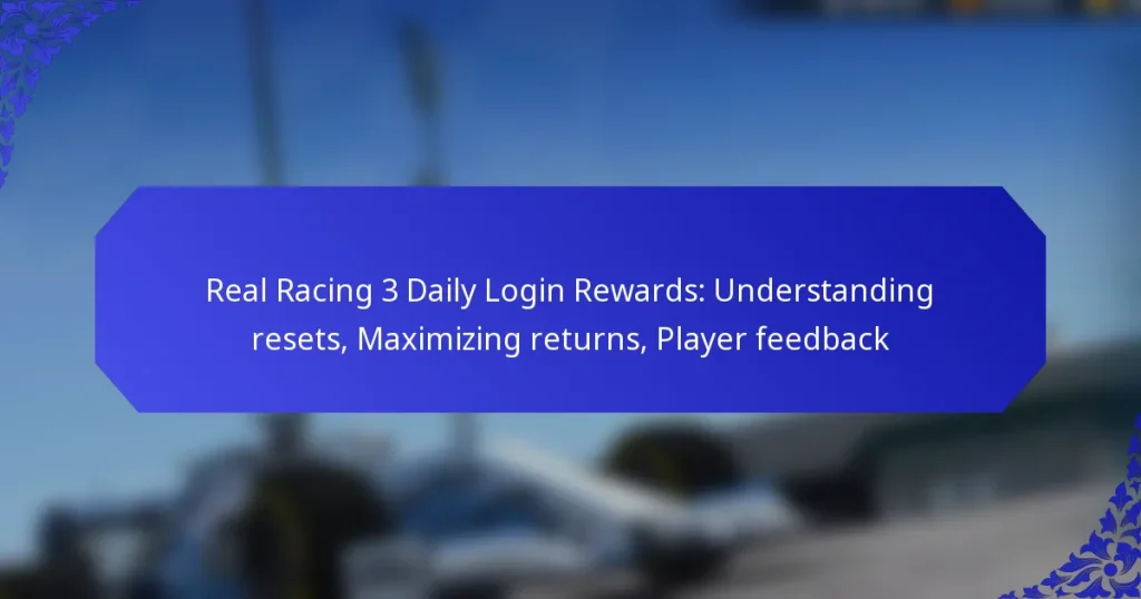 Real Racing 3 Daily Login Rewards: Understanding resets, Maximizing returns, Player feedback