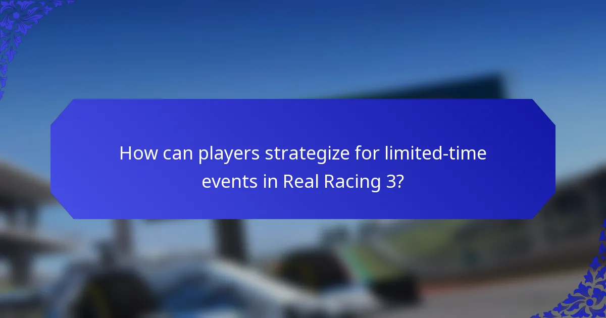 How can players strategize for limited-time events in Real Racing 3?