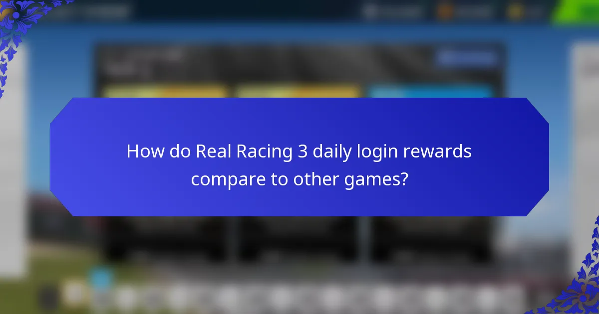 How do Real Racing 3 daily login rewards compare to other games?