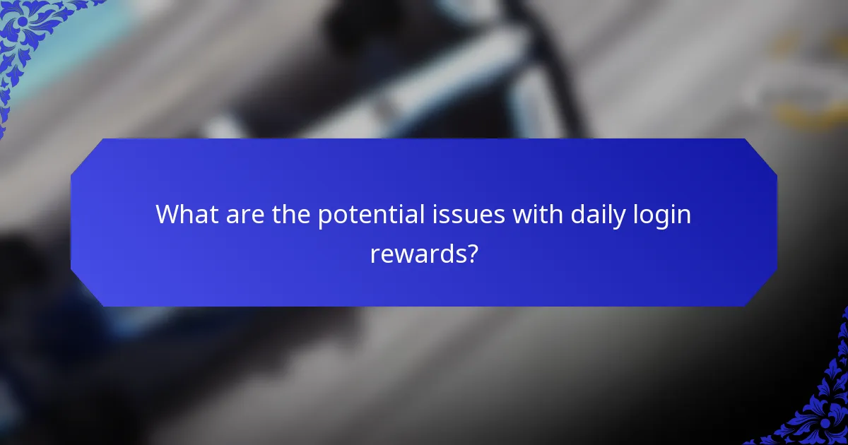 What are the potential issues with daily login rewards?