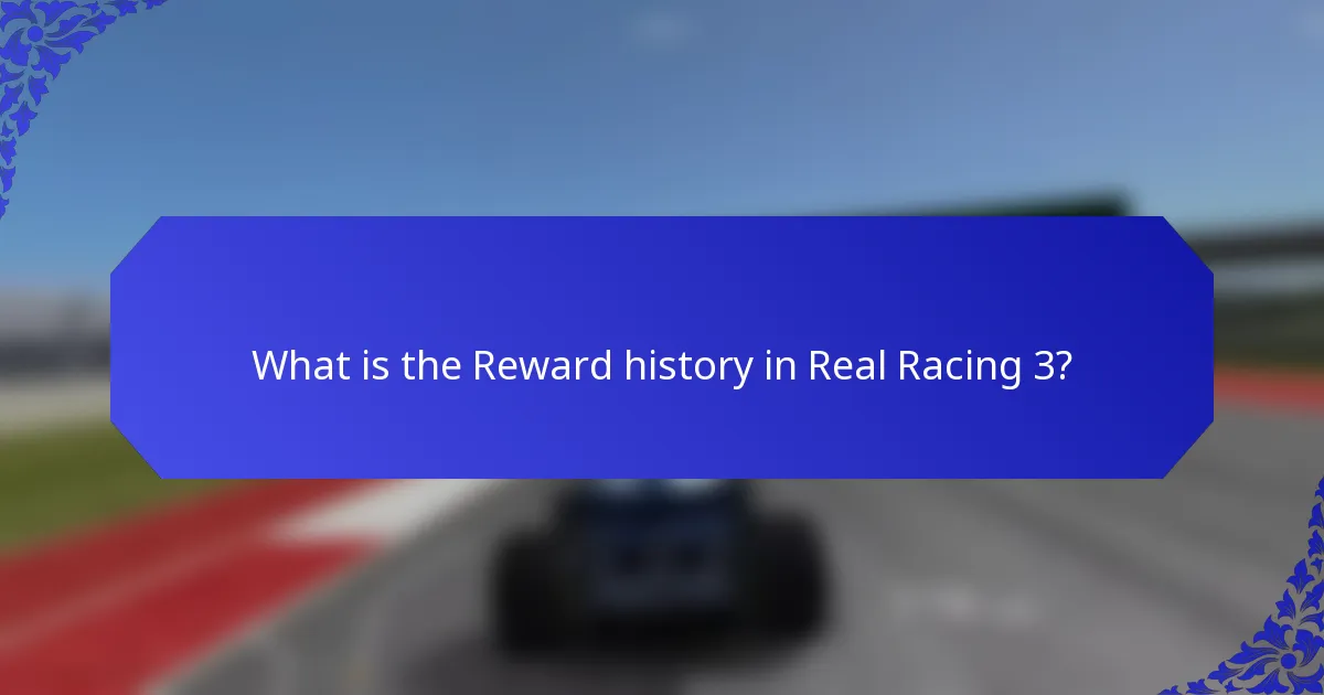 What is the Reward history in Real Racing 3?