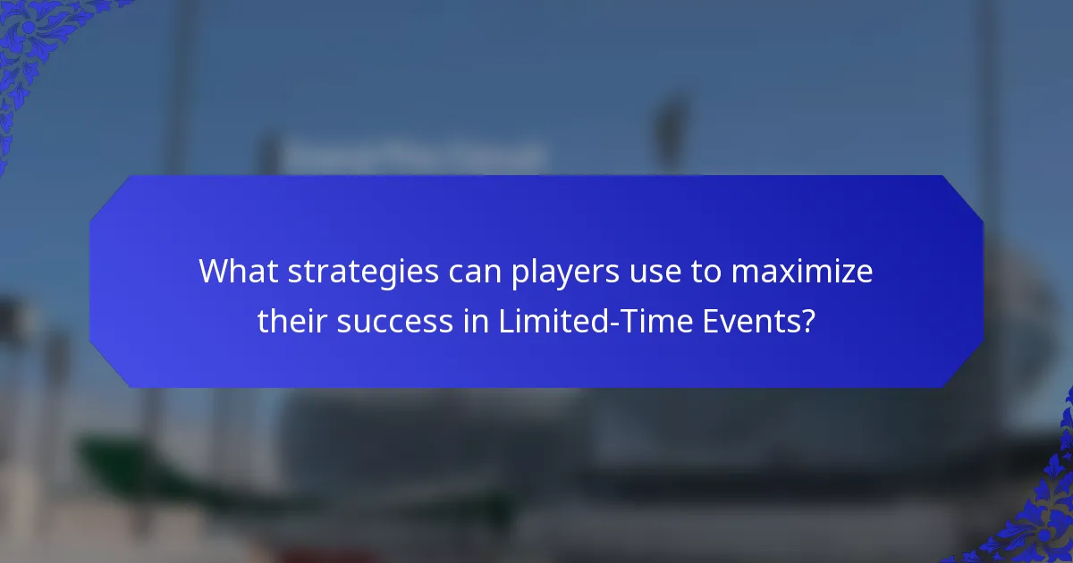 What strategies can players use to maximize their success in Limited-Time Events?