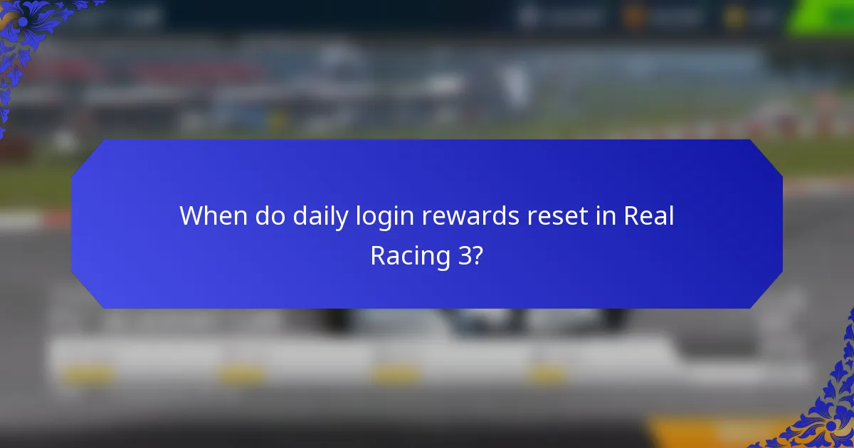 When do daily login rewards reset in Real Racing 3?