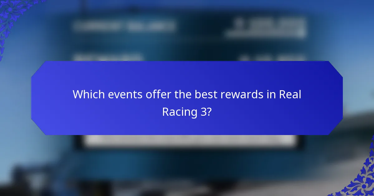 Which events offer the best rewards in Real Racing 3?